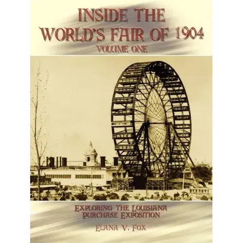 Inside the World's Fair of 1904: Exploring the Louisiana Purchase Exposition Vol I