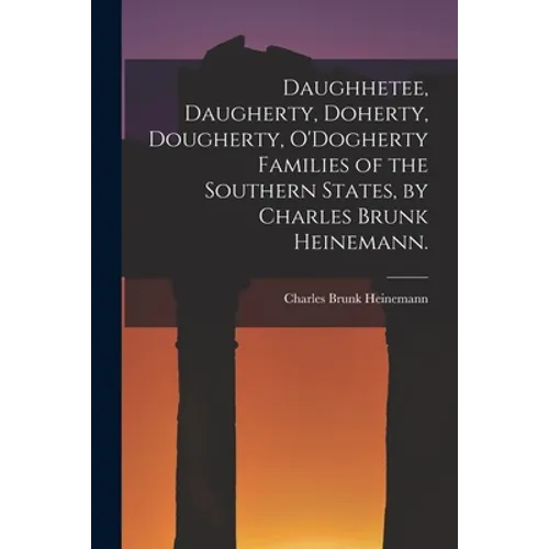 Daughhetee, Daugherty, Doherty, Dougherty, O'Dogherty Families of the Southern States, by Charles Brunk Heinemann.