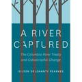A River Captured: The Columbia River Treaty and Catastrophic Change - Revised and Updated