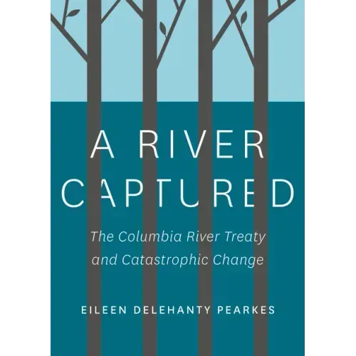A River Captured: The Columbia River Treaty and Catastrophic Change - Revised and Updated