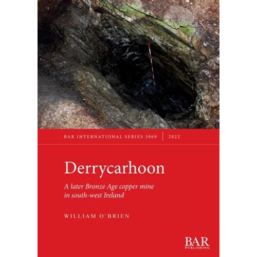 Derrycarhoon: A later Bronze Age copper mine in south-west Ireland