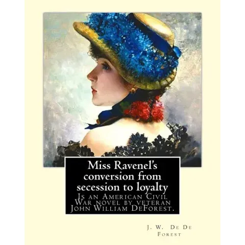 Miss Ravenel's conversion from secession to loyalty. By: J. W. De Forest: Miss Ravenel's Conversion from Secession to Loyalty (1867) is an American Ci