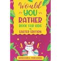 Would You Rather Book For Kids - Easter Edition: The book Of Ridiculous Scenarios, Thought Provoking Challenges and Exciting Situations The Whole Fami