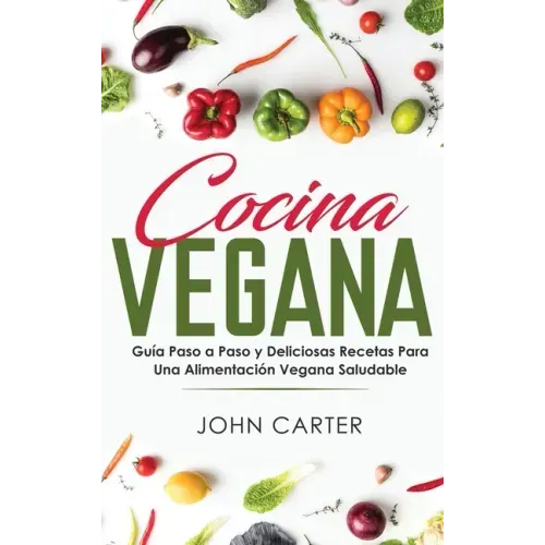 Cocina Vegana: Guía Paso a Paso y Deliciosas Recetas Para Una Alimentación Vegana Saludable (Vegan Cooking Spanish Version)