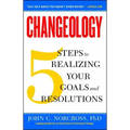 Changeology: 5 Steps to Realizing Your Goals and Resolutions