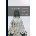 Rebuilding a Lost Faith [microform]