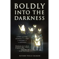 Boldly Into the Darkness: Living with Loss, Growing with Grief & Holding on to Happiness