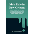 Mob Rule in New Orleans: Robert Charles and His Fight to Death, the Story of His Life, Burning Human Beings Alive, Other Lynching Statistics