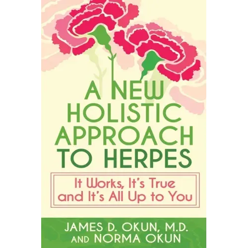 A New Holistic Approach to Herpes: It Works, It's True and It's All Up to You
