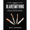 Bladesmithing: Beginner + Intermediate + Advanced Guide to Bladesmithing: Knife Making Compendium for Beginner, Intermediate, and Advanced Bladesmiths