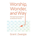 Worship, Wonder, and Way: Reimagining Evangelism as Missional Practice