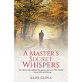 A Master's Secret Whispers: For those who abhor the noise and seek The Truth about life and living