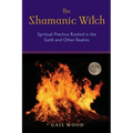 The Shamanic Witch: Spiritual Practice Rooted in the Earth and Other Realms