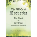 The ABCs of Proverbs: The Word to the Wise: An Introduction to Proverbs