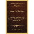 Fastest on the River: The Great Steamboat Race Between the Natchez and the Robert E. Lee