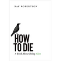 How to Die: A Book about Being Alive