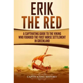 Erik the Red: A Captivating Guide to the Viking Who Founded the First Norse Settlement in Greenland