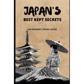 Japan's Best Kept Secrets: An Insider's Travel Guide