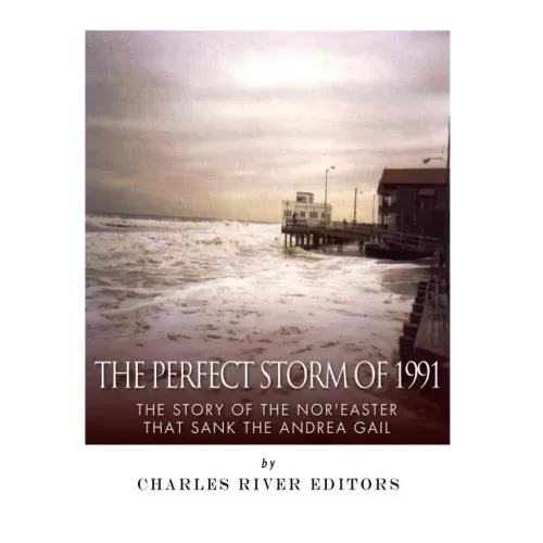 The Perfect Storm of 1991: The Story of the Nor'easter that Sank the Andrea Gail