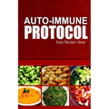Auto-Immune Protocol - Easy Recipe Ideas: Easy Healthy Anti-Inflammatory Recipes for Auto-Immune Disease Relief