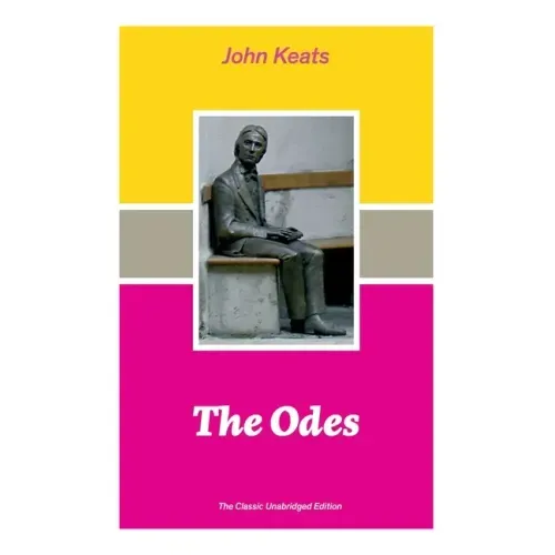 The Odes (The Classic Unabridged Edition): Ode on a Grecian Urn + Ode to a Nightingale + Hyperion + Endymion + The Eve of St. Agnes + Isabella + Ode t