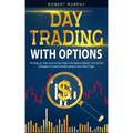 Day Trading with options: The Step-by-Step Guide to Day Trade in the Options Market. Find Out the Strategies to Create a Daily Income in Less th