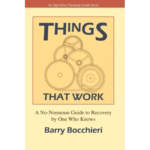Things That Work: A No-Nonsense Guide to Recovery by One Who Knows