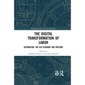 The Digital Transformation of Labor: Automation, the Gig Economy and Welfare