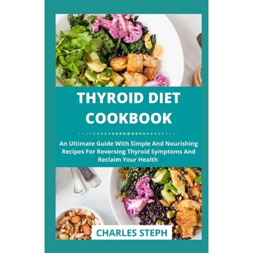 Thyroid Diet Cookbook: An Ultimate Guide With Simple And Nourishing Recipes For Reversing Thyroid Symptoms And Reclaim Your Health