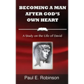 Becoming a Man After God's Own Heart: A Study on the Life of David