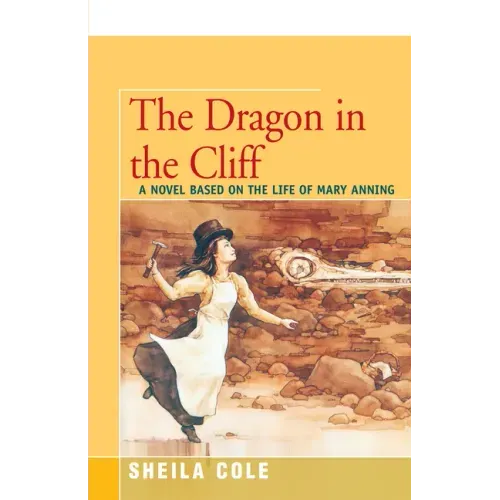 The Dragon in the Cliff: A Novel Based on the Life of Mary Anning