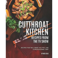 Cutthroat Kitchen - Recipes from The TV Show: Recipes That Will Make You Feel Like A Professional Chef