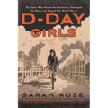 D-Day Girls: The Spies Who Armed the Resistance, Sabotaged the Nazis, and Helped Win World War II