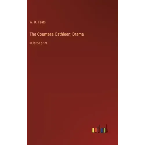 The Countess Cathleen; Drama: in large print