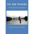 On the Waters: The Joys of Fly-Fishing