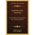 Questions Jesus Answered: Life's Problems Solved by an Ever-Living Authority