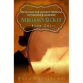 Miriam's Secret: Revealing the Ancient Wisdom of Feminine Leadership