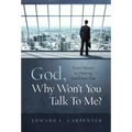 God, Why Won't You Talk To Me?: From Silence To Hearing God Every Day