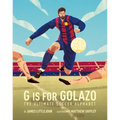 G Is for Golazo: The Ultimate Soccer Alphabet Volume 2