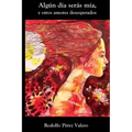 Algun dia seras mia, y otros amores desesperados