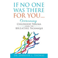 If No One Was There For You: Overcoming Childhood Trauma Using The B. R. E. A. T. H. E. Technique