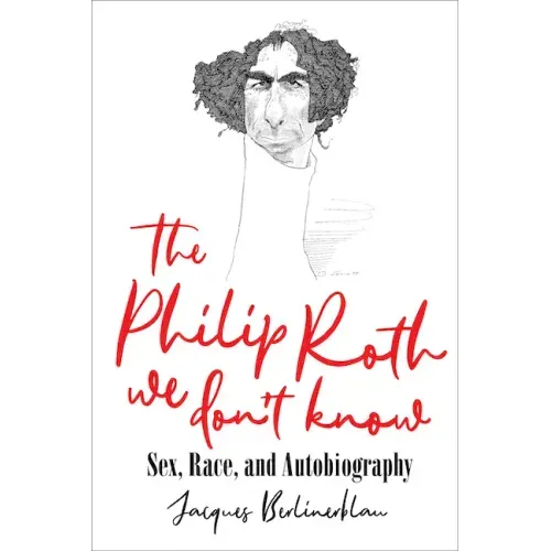 The Philip Roth We Don't Know: Sex, Race, and Autobiography