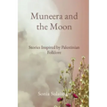 Muneera and the Moon: Stories Inspired by Palestinian Folklore