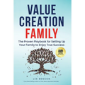 Value Creation Family: The Proven Playbook for Setting Up Your Family to Enjoy True Success