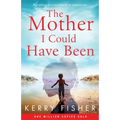 The Mother I Could Have Been: A gripping and heartbreaking page turner