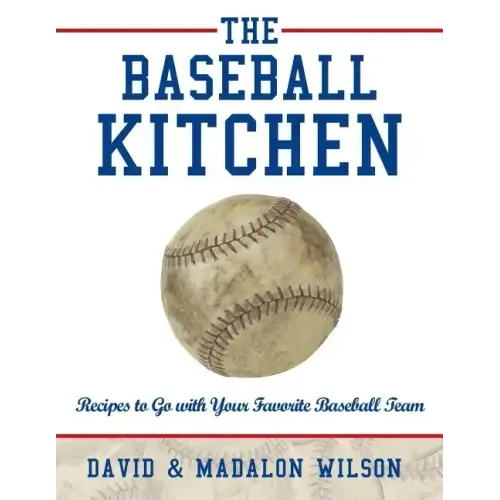 The Baseball Kitchen: Recipes to Go with Your Favorite Baseball Team
