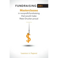 Fundraising 401: Masterclasses in Nonprofit Fundraising That Would Make Peter Drucker Proud