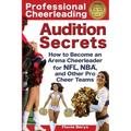 Professional Cheerleading Audition Secrets: How To Become an Arena Cheerleader for NFL(R), NBA(R), and Other Pro Cheer Teams
