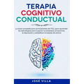Terapia Cognitivo Conductual: La Guía completa para principiantes de TCC, para aprender las estrategias para superar la ansiedad, el insomnio, la de