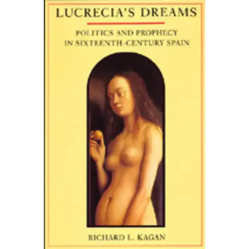 Lucrecia's Dreams: Politics and Prophecy in Sixteenth-Century Spain